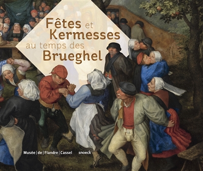Fêtes et kermesses au temps des Brueghel : exposition, Cassel, Musée de Flandre, du 16 mars au 14 juillet 2019