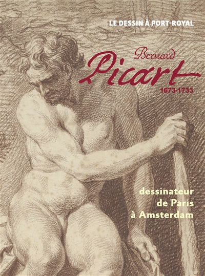 Bernard Picart, 1673-1733 : dessinateur de Paris à Amsterdam : le dessin à Port-Royal : [exposition, Magny-les-Hameaux, Musée de Port-Royal des Champs, 21 mars-23 juin 2019]