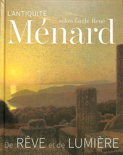 L'Antiquité d'Emile-René Ménard : de rêve et de lumière : exposition, Beauvais, Mudo-Musée de l'Oise, du 29 mars au 24 juillet 2023
