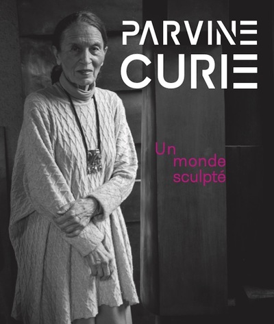 Parvine Curie : un monde sculpté : [exposition, Troyes, Musée d'art moderne, collections nationales Pierre et Denise Lévy, 23 juin 2023 - 14 janvier 2024]