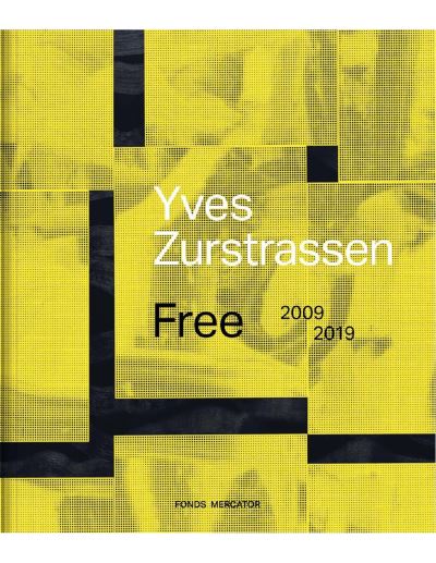 Yves Zurstrassen : Free, 2009-2019 : [exposition au Bozar, Palais des beaux-arts, Bruxelles, 26 septembre 2019 au 12 janvier 2020]