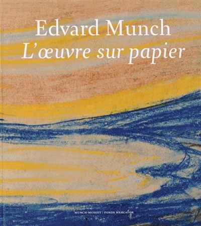 Edvard Munch : l'oeuvre sur papier : [exposition, Munch-museet, Oslo, 2 novembre 2013-2 mars 2014]