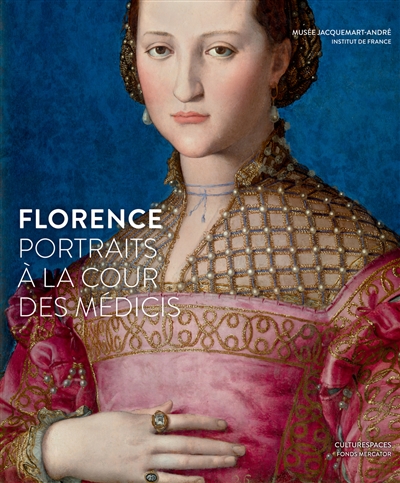 Florence : portraits à la cour des Médicis : exposition, Paris, Musée Jacquemart-André, du 11 septembre 2015 au 25 janvier 2016