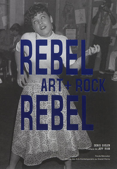 Rebel Rebel. Art + rock : [exposition, Musée des Arts Contemporains du Grand-Hornu (MAC's), du 23 octobre 2016 au 22 janvier 2014]