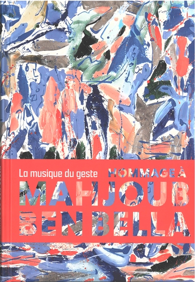 Hommage à Mahjoub Ben Bella : La musique du geste : [exposition, Tourcoing, Muba Eugène Leroy, 22 octobre 2021 - 21 février 2022]