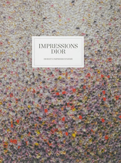 Impressions Dior : Dior et l'impressionnisme : [exposition, Granville, Musée Christian Dior, 4 mai-22 septembre 2013]