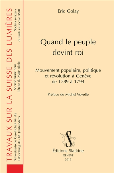 Quand le peuple devient roi : mouvement populaire, politique et révolution à Genève de 1789 à 1794
