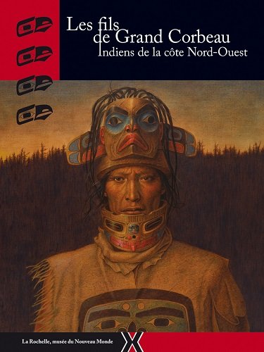 Les fils de Grand Corbeau : Indiens de la côte Nord-Ouest : exposition, La Rochelle, Musée du Nouveau Monde, du 11 décembre 2015 au 13 juin 2016
