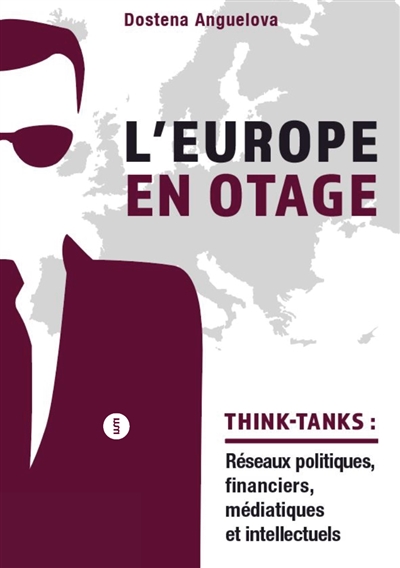 L'Europe en otage : think-tanks : réseaux politiques, financiers, médiatiques et intellectuels