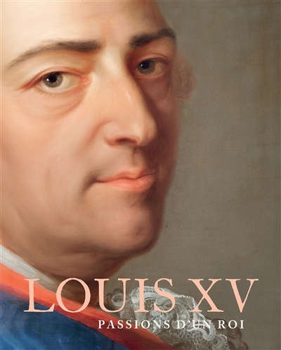 Louis XV : passions d'un roi : exposition, Versailles, Château de Versailles, 18 octobre 2022 - 19 février 2023