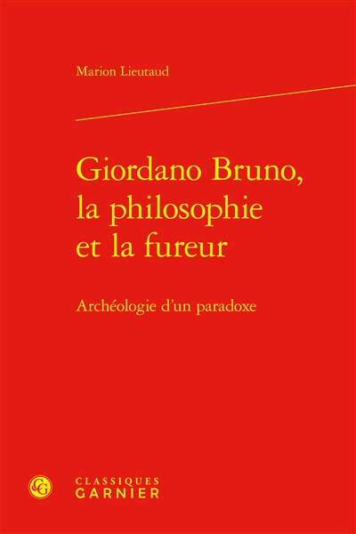 Giordano Bruno, la philosophie et la fureur : archéologie d'un paradoxe