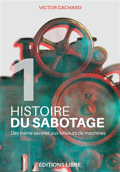 Histoire du sabotage. 1 , Des traine-savates aux briseurs de machines