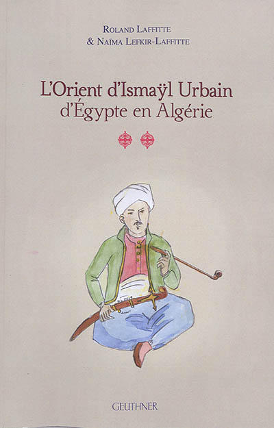 L'Orient d'Ismaÿl Urbain d'Egypte en Algérie. volume 2