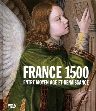 France 1500 : entre Moyen Age et Renaissance : Exposition, Galeries nationales, Grand Palais, 6 octobre 2010 - 10 janvier 2011