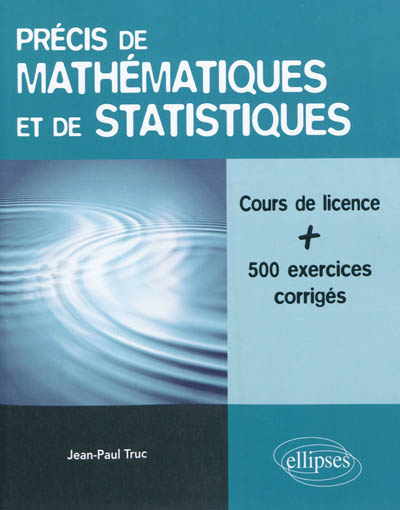 Précis de mathématiques et de statistiques : cours de licence avec plus de 500 exemples commentés et exercices corrigés