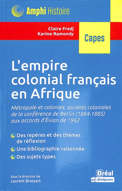 L'empire colonial français en Afrique : métropole et colonies, sociétés coloniales de la conférence de Berlin (1884-1885) aux accords d'Evian de 1962
