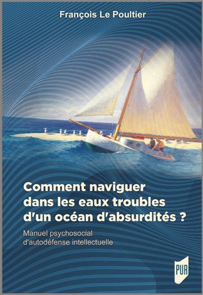 Comment naviguer dans les eaux troubles d'un océan d'absurdités ? : manuel psychosocial d'autodéfense intellectuelle