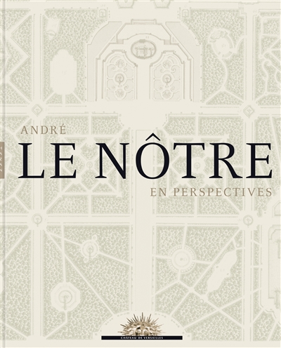 André le Nôtre en perspectives(1613-2013) : exposition, Versailles, Musée national du château de Versailles, du 22 octobre 2013 au 24 février 2014
