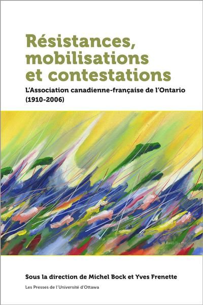 Résistances, mobilisations et contestations : l'Association canadienne-française de l'Ontario, 1910-2006