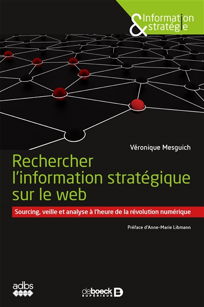 Rechercher l'information stratégique sur le web : sourcing, veille et analyse à l'heure de la révolution numérique/ : 2e édition