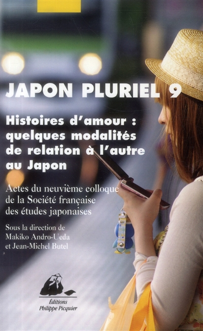 Japon pluriel 9 : histoires d'amour : quelques modalités de relation à l'autre au Japon : actes du neuvième colloque de la Société française des études japonaises, Paris, Inalco, 16-18 décembre 2010
