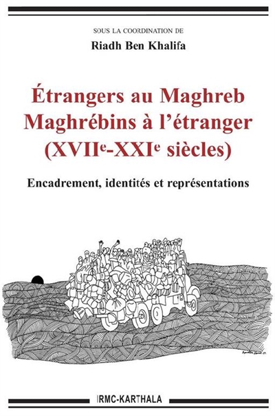 Etrangers au Maghreb. Maghrébins à l'étranger (XVIIe-XXIe siècles) : Encadrement, identités et représentations
