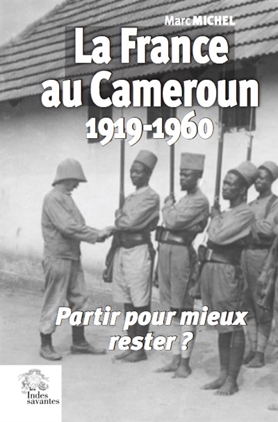 La France au Cameroun, 1919-1960 : partir pour mieux rester ?