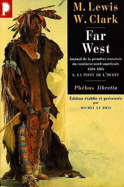 Far West : journal de la première traversée du continent nord-américain : 1804-1806. 1 , La piste de l'Ouest