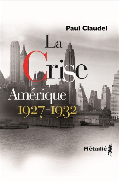 La crise : Amérique, 1927-1932, correspondance diplomatique Paul Claudel ;