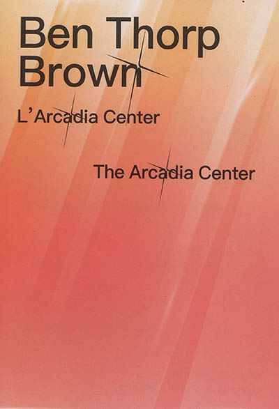 Ben Thorp Brown L'Arcadia Center = Ben Thorp Brown : The Arcadia Center