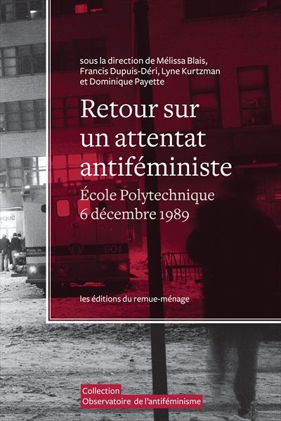 Retour sur un attentat antiféministe : École polytechnique de Montréal, 6 décembre 1989 ;