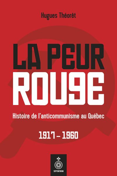 La peur rouge : histoire de l'anticommunisme au Québec : 1917-1960