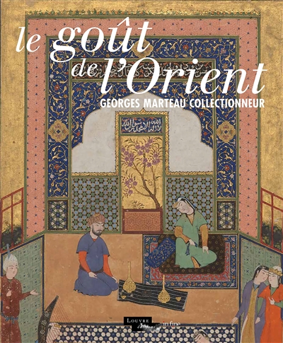 Le goût de l'Orient : Georges Marteau collectionneur : Exposition, Paris, Musée du Louvre du 26 juin 2019 au 6 janvier 2020