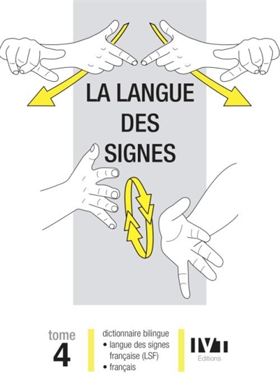 La langue des signes. Tome 4 , dictionnaire bilingue LSF-français
