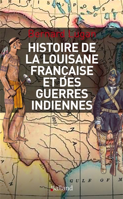 Histoire de la Louisiane française et des guerres indiennes : 1682-1804