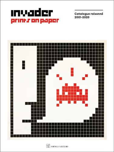 Invader -Prints on Paper. Catalogue Raisonné 2001-2020
