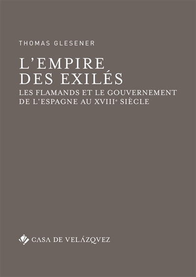 L'empire des exilés : les Flamands et le gouvernement de l'Espagne au XVIIIe siècle