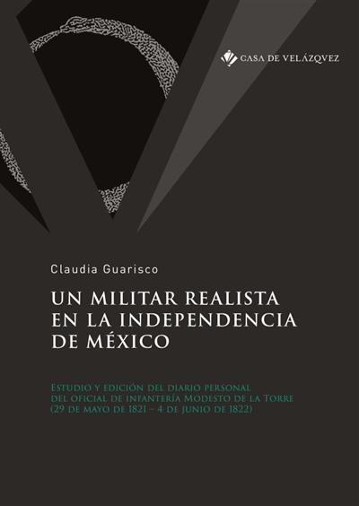 Un militar realista en la independencia de México : estudio y edición del diario personal del oficial de infantería Modesto de la Torre, 29 de mayo de 1821-4 de junio de 1822