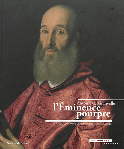 Antoine de Granvelle, l'Éminence pourpre : images d'un homme de pouvoir de la Renaissance : [exposition, Musée du Temps, 18 novembre 2017-18 mars 2018]