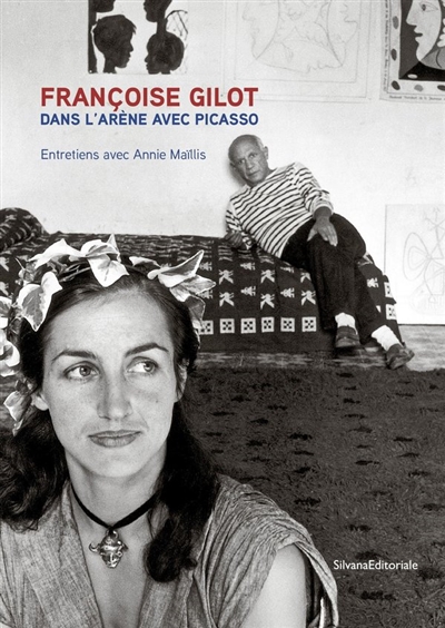 Françoise Gilot dans l'arène avec Picasso : entretiens avec Annie Maïllis