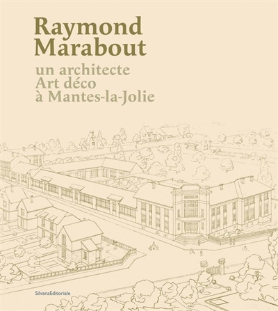 Raymond Marabout : un architecte Art déco à Mantes-la-Jolie : exposition, Mantes-la-Jolie, Musée de l'Hôtel-Dieu, du 7 juin au 13 novembre 2023