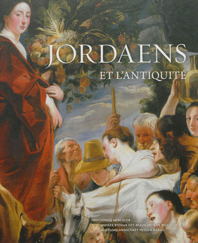 Jordaens et l' antiquité : exposition, Bruxelles, Musées royaux des beaux-arts de Belgique, du 12 octobre 2012 au 27 janvier 2013