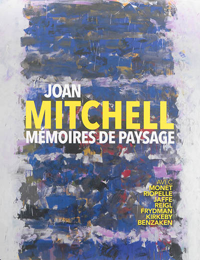 Joan Mitchell : mémoires de paysage : avec Monet, Riopelle, Jaffe, Riegl, Frydman, Kirkeby, Benzaken : [exposition musée des Beaux-Arts de Caen, du 14 juin au 21 septembre 2014]