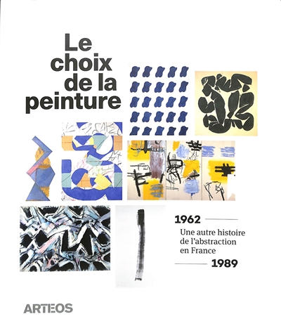 Le choix de la peinture, une autre histoire de l'abstraction en France : 1962-1989 : [exposition, Musée de Tessé, Le Mans, du 10 février au 9 juin 2024]