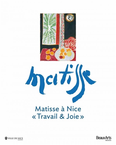 Matisse à Nice : travail et joie : exposition, Nice, Musée Matisse, du 21 juin au 23 septembre 2013
