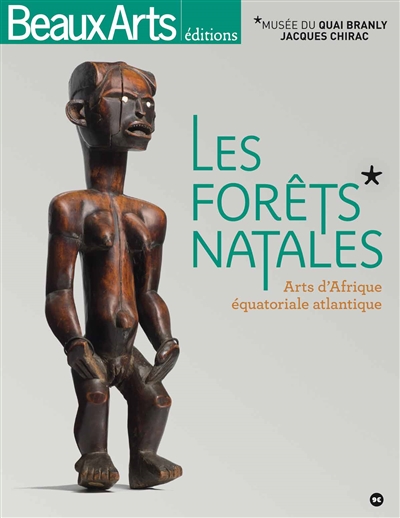 Les forêts natales : arts d'Afrique équatoriale atlantique : Musée du quai Branly-Jacques Chirac