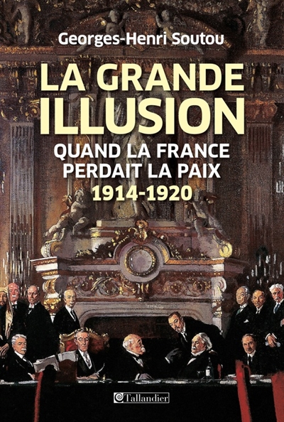 La grande illusion : quand la France perdait la paix, 1914-1920
