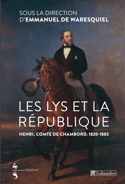 Les lys et la République : Henri, comte de Chambord, 1820-1883