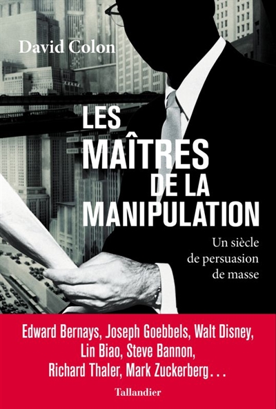 Les maîtres de la manipulation : un siècle de persuasion de masse