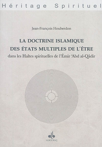 La doctrine islamique des états multiples de l'être : dans les haltes spirituelles de l'émir 'Abd al-Qâdir